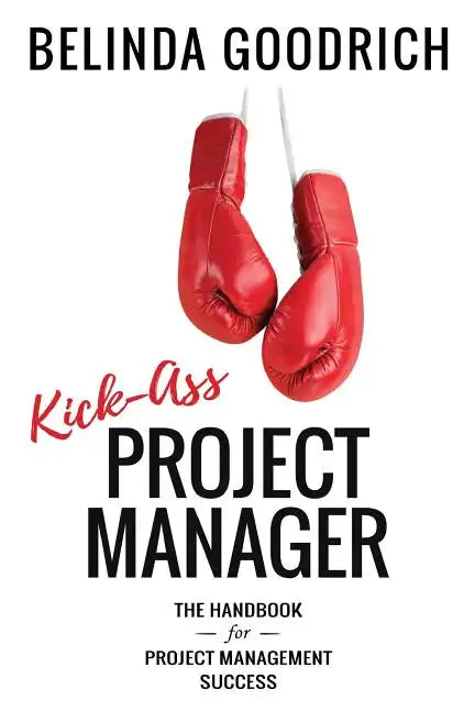 Kick Ass Project Manager: The Handbook for Project Management Success - Paperback