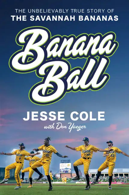 Banana Ball: The Unbelievably True Story of the Savannah Bananas - Hardcover