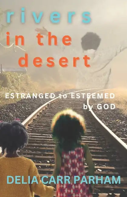 Rivers In the Desert: Estranged to Esteemed by God - Paperback