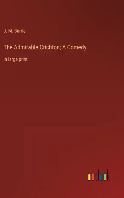 The Admirable Crichton; A Comedy: in large print - Hardcover