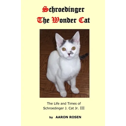 Schroedinger The Wonder Cat: The Life and Times of Schroedinger J. Cat Jr. III