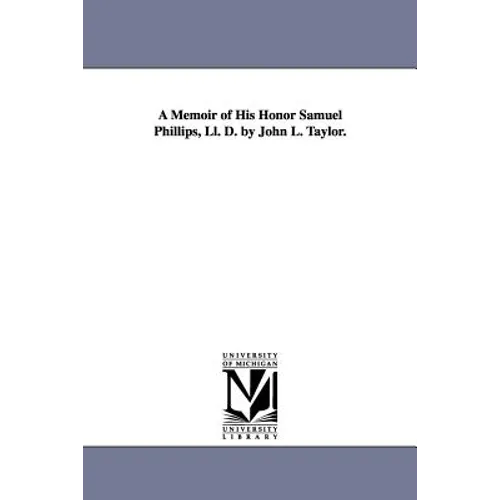 A Memoir of His Honor Samuel Phillips, Ll. D. by John L. Taylor. - Paperback