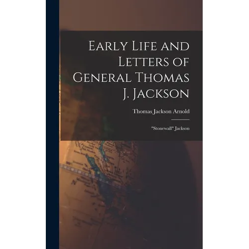 Early Life and Letters of General Thomas J. Jackson: 