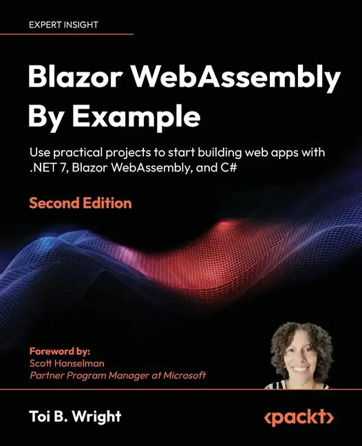Blazor WebAssembly By Example - Second Edition: Use practical projects to start building web apps with .NET 7, Blazor WebAssembly, and C# - Paperback