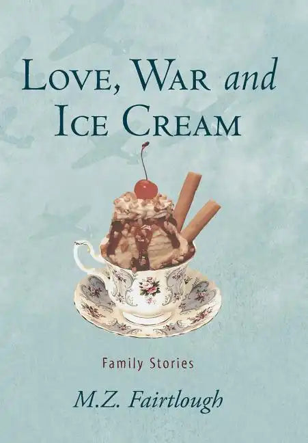 Love, War and Ice Cream: Family Stories - Hardcover