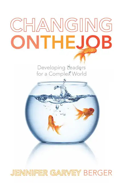 Changing on the Job: Developing Leaders for a Complex World - Hardcover