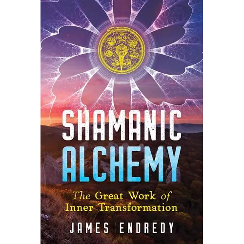 Shamanic Alchemy: The Great Work of Inner Transformation - Paperback