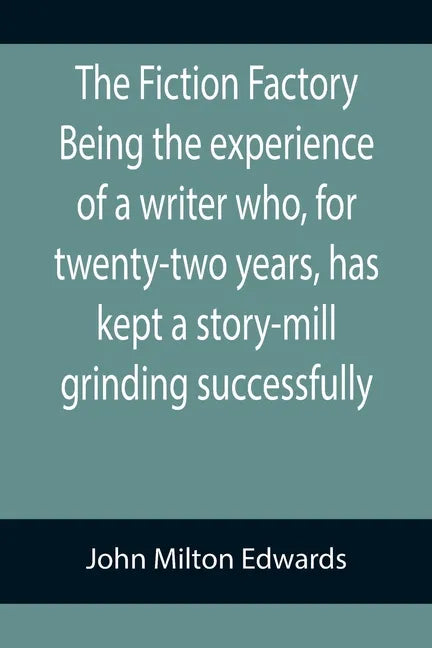The Fiction Factory Being the experience of a writer who, for twenty-two years, has kept a story-mill grinding successfully ( - Paperback