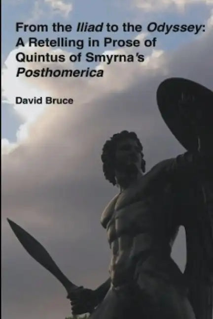 From the Iliad to the Odyssey: A Retelling in Prose of Quintus of Smyrna's Posthomerica - Paperback
