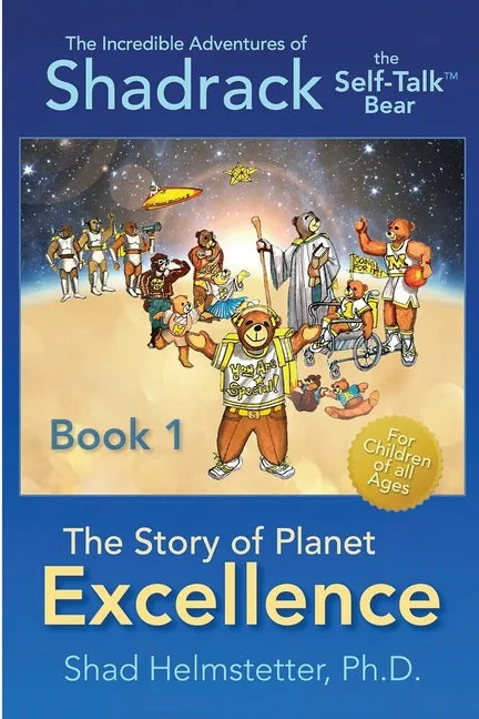 The Incredible Adventures of Shadrack the Self-Talk Bear--Book 1--The Story of Planet Excellence - Paperback