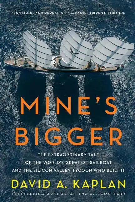 Mine's Bigger: The Extraordinary Tale of the World's Greatest Sailboat and the Silicon Valley Tycoon Who Built It - Paperback