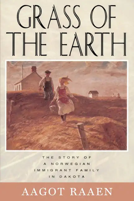 Grass of the Earth: The Story of a Norwegian Immigrant Family in Dakota - Paperback