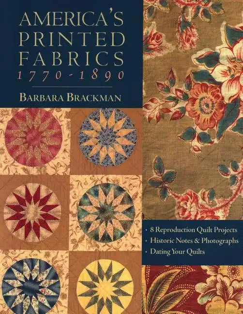 America's Printed Fabrics 1770-1890. - 8 Reproduction Quilt Projects - Historic Notes & Photographs - Dating Your Quilts - Paperback