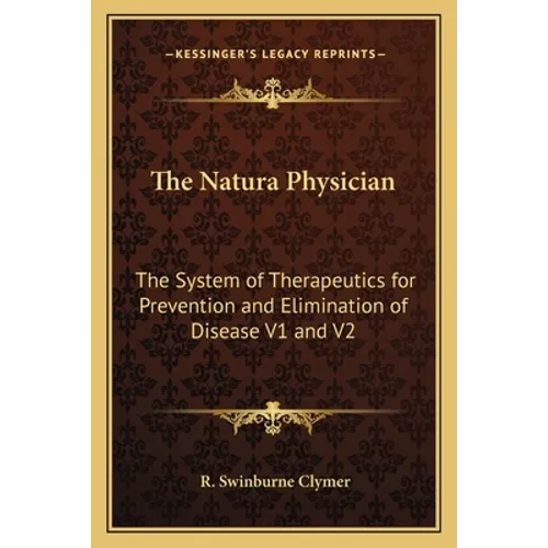The Natura Physician: The System of Therapeutics for Prevention and Elimination of Disease V1 and V2 - Paperback