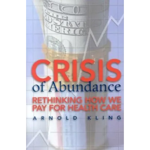 Crisis of Abundance: Rethinking How We Pay for Health Care - Hardcover