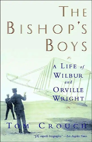 Bishop's Boys: A Life of Wilbur and Orville Wright (Revised) - Paperback