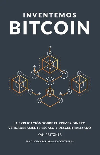 Inventemos Bitcoin: La explicación sobre el primer dinero verdaderamente escaso y descentralizado - Paperback