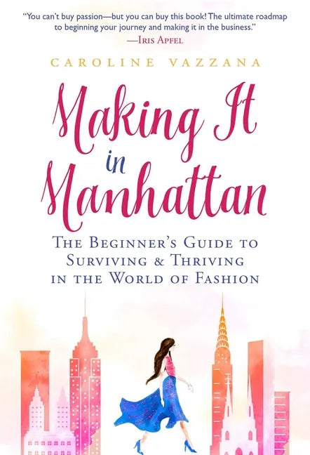 Making It in Manhattan: The Beginner's Guide to Surviving & Thriving in the World of Fashion - Paperback