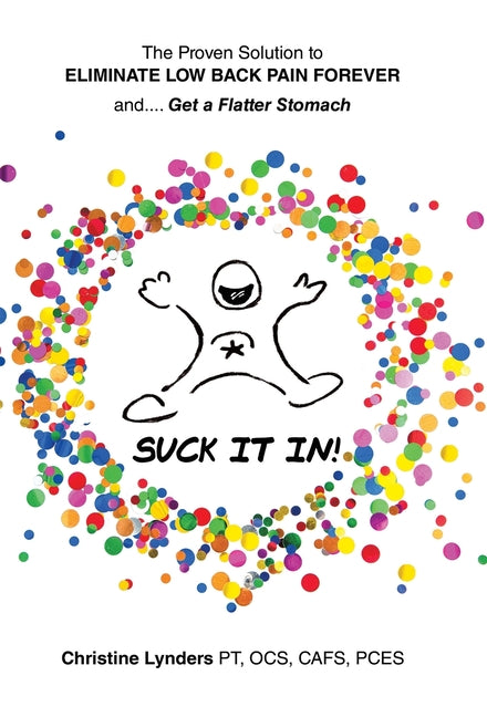 The Proven Solution to Eliminate Low Back Pain Forever and.... Get a Flatter Stomach: Suck It In! - Hardcover