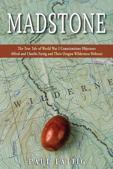 Madstone: The True Tale of World War I Conscientious Objectors Alfred and Charlie Fattig and Their Oregon Wilderness Hideout - Paperback