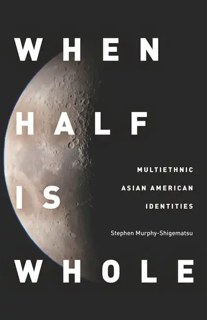 When Half Is Whole: Multiethnic Asian American Identities - Hardcover
