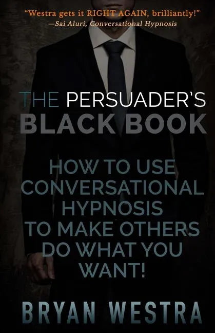 The Persuader's Black Book: How To Use Conversational Hypnosis To Make Others Do What You Want! - Paperback