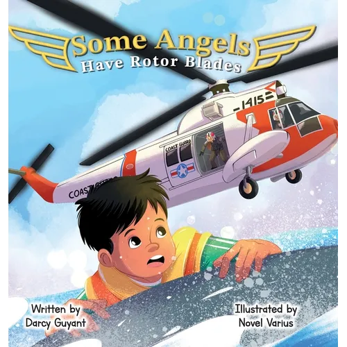 Some Angels Have Rotor Blades: A Tale of Heroic Actions, Living Legacy, and Gratitude - Hardcover