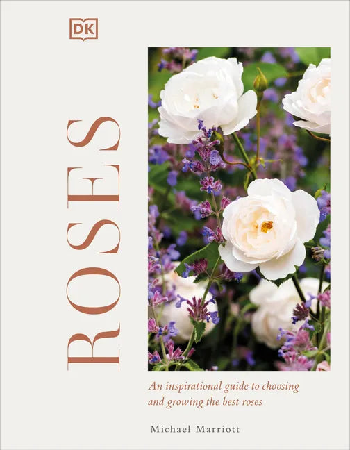 Roses: An Inspirational Guide to Choosing and Growing the Best Roses - Hardcover