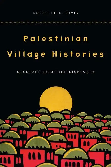 Palestinian Village Histories: Geographies of the Displaced - Hardcover