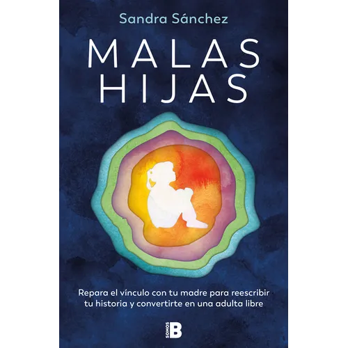Malas Hijas: Repara El Vínculo Con Tu Madre Para Reescribir Tu Historia Y Convertirte En Una Adulta Libre / Bad Daughters - Paperback