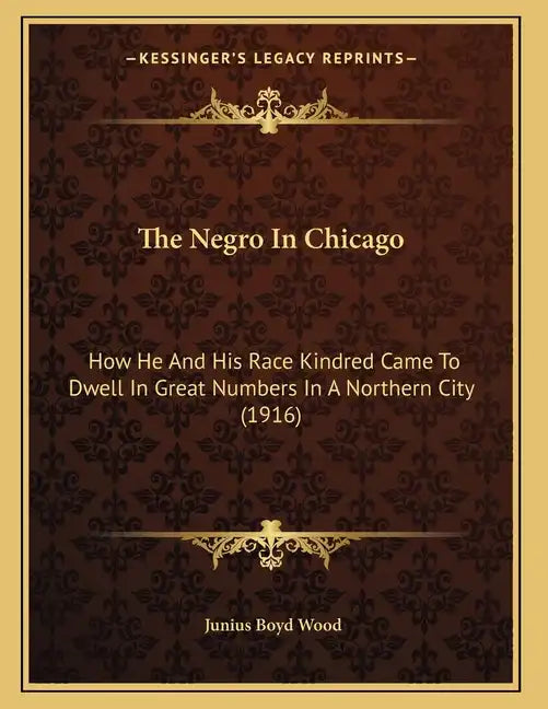The Negro In Chicago: How He And His Race Kindred Came To Dwell In Great Numbers In A Northern City (1916) - Paperback