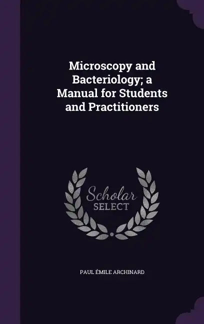 Microscopy and Bacteriology; a Manual for Students and Practitioners - Hardcover