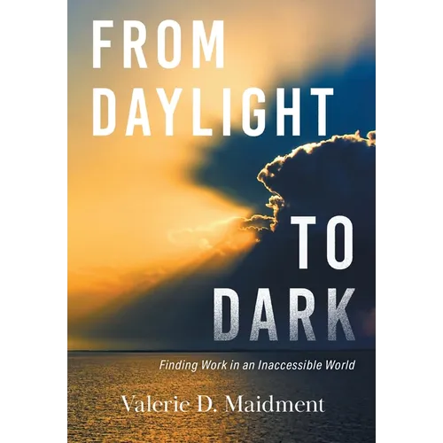From Daylight to Dark: Finding Work in an Inaccessible World - Hardcover