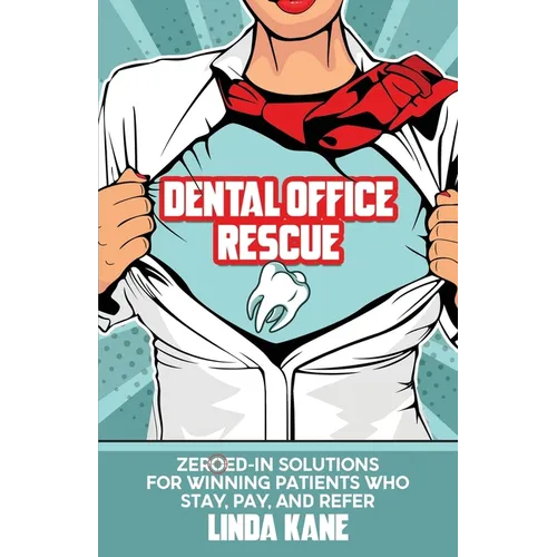 Dental Office Rescue: Zeroed-In Solutions for Winning Patients Who Stay, Pay, and Refer - Paperback