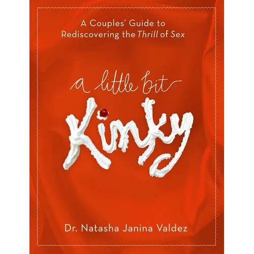 A Little Bit Kinky: A Couples' Guide to Rediscovering the Thrill of Sex - Paperback