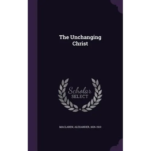 The Unchanging Christ - Hardcover