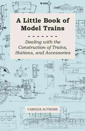 A Little Book of Model Trains - Dealing with the Construction of Trains, Stations, and Accessories - Paperback