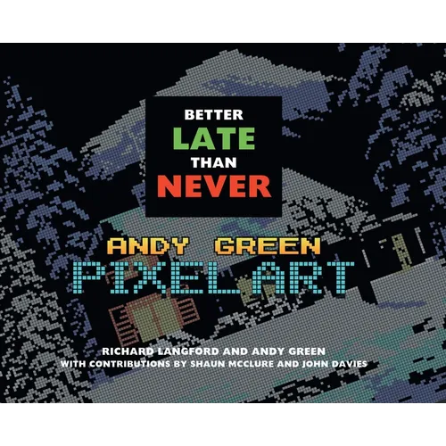 Better Late Than Never: Andy Green Pixel Art - Hardcover