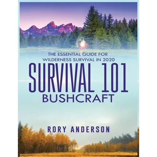 Survival 101 Bushcraft: The Essential Guide for Wilderness Survival 2020 - Paperback