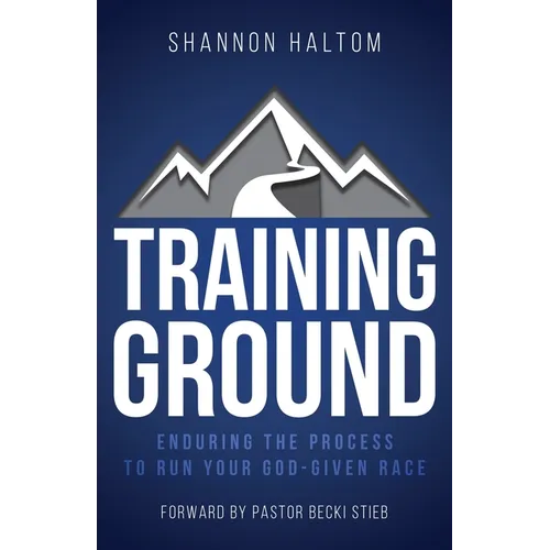 Training Ground: Enduring the Process to Run Your God-Given Race - Paperback