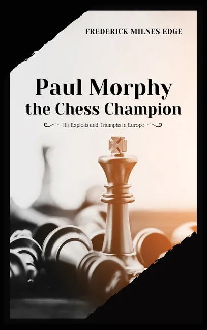 Paul Morphy, the Chess Champion: His Exploits and Triumphs in Europe - Hardcover