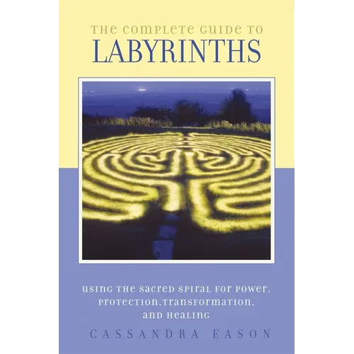 The Complete Guide to Labyrinths: Tapping the Sacred Spiral for Power, Protection, Transformation, and Healing - Paperback