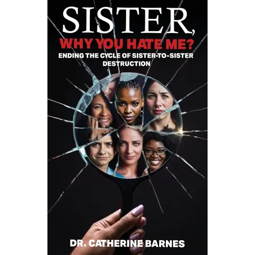 SISTER, Why do you hate me?: Ending the Cycle of Sister-to-Sister Destruction - Hardcover