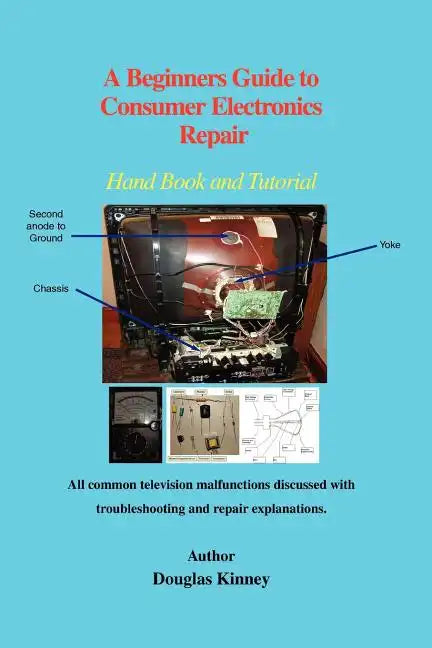 A Beginners Guide to Consumer Electronics Repair: Hand Book and Tutorial - Paperback