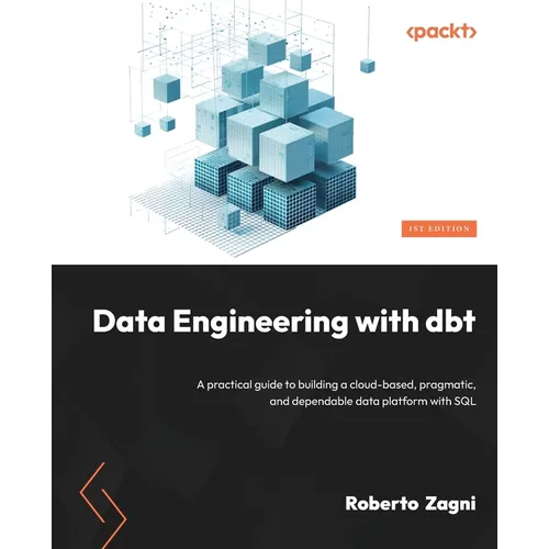 Data Engineering with dbt: A practical guide to building a cloud-based, pragmatic, and dependable data platform with SQL - Paperback