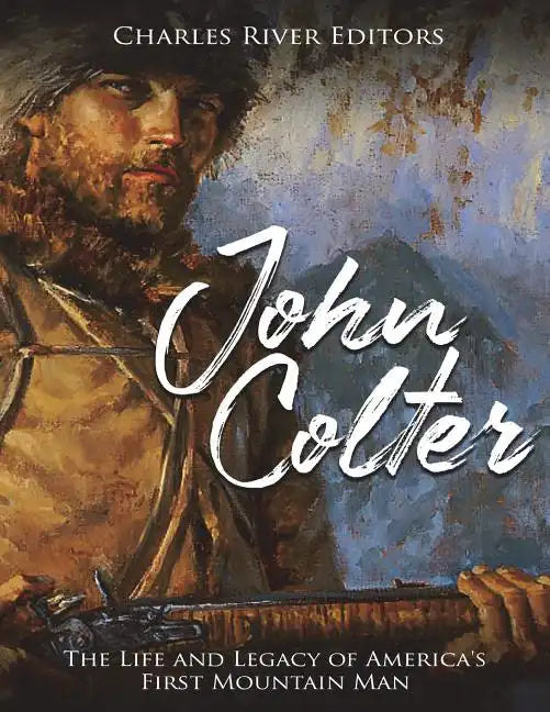 John Colter: The Life and Legacy of America's First Mountain Man - Paperback