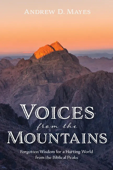 Voices from the Mountains: Forgotten Wisdom for a Hurting World from the Biblical Peaks - Paperback