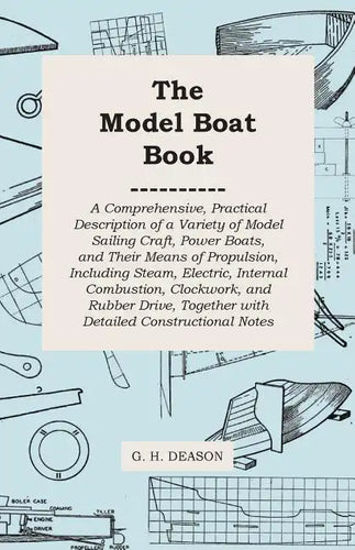 The Model Boat Book - A Comprehensive, Practical Description of a Variety of Model Sailing Craft, Power Boats, and Their Means of Propulsion, Includin - Paperback