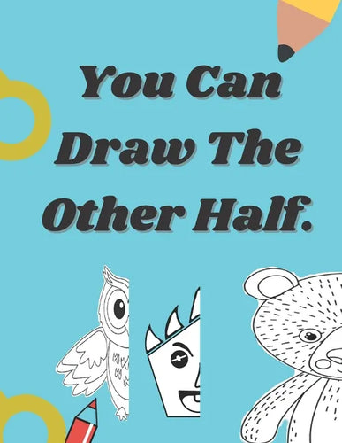 You Can Draw The Other Half.: Easy and fun drawing activity book of faces and places for kid ages 4-8. - Paperback