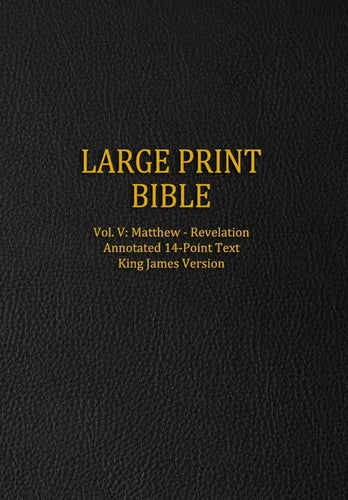 Large Print Bible: Vol. V: Matthew - Revelation - Annotated 14-Point Text - King James Version - Paperback